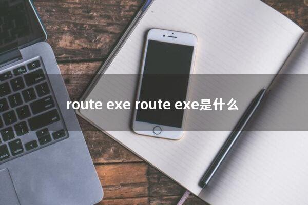route.exe(route.exe是什么)